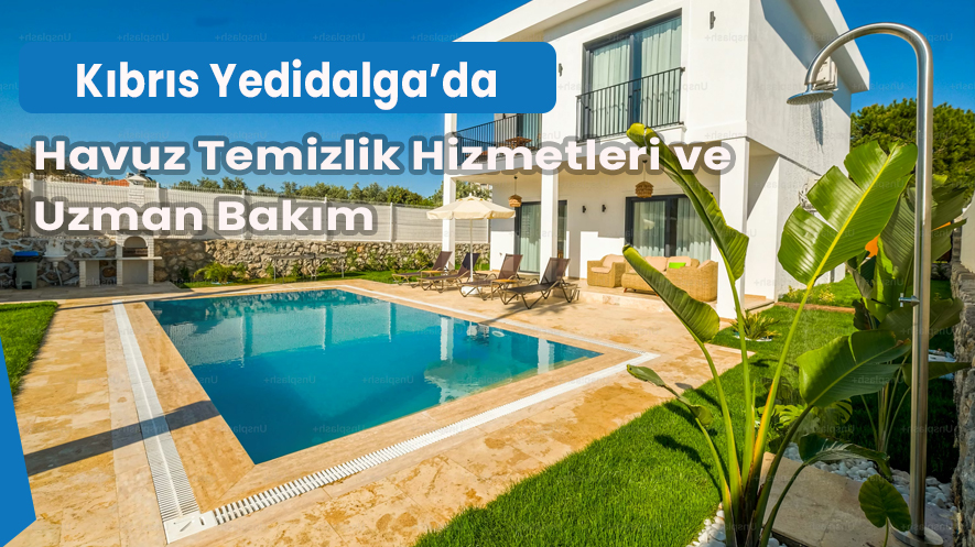 Kıbrıs Yedidalga’da Havuz Temizlik Hizmetleri ve Uzman Bakım