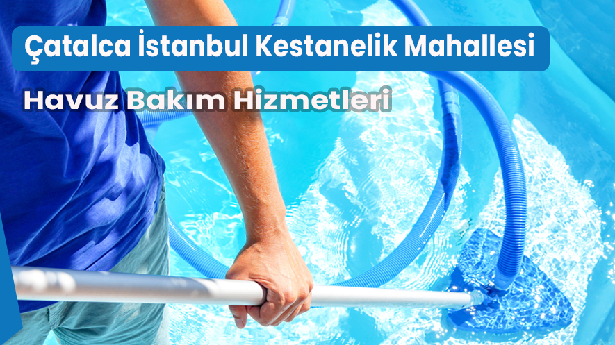 Çatalca İstanbul Kestanelik Mahallesi Havuz Bakım Hizmetleri
