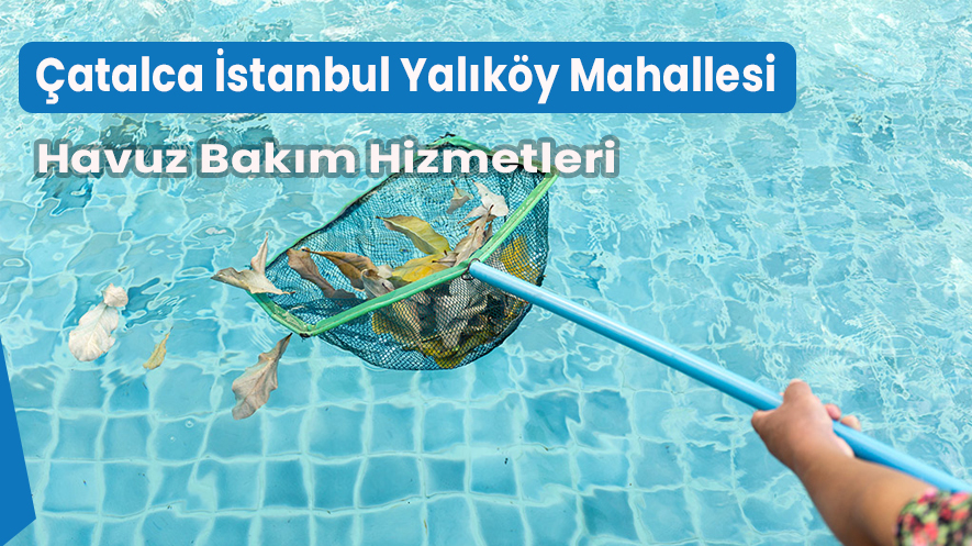 Çatalca İstanbul Yalıköy Mahallesi Havuz Bakım Hizmetleri
